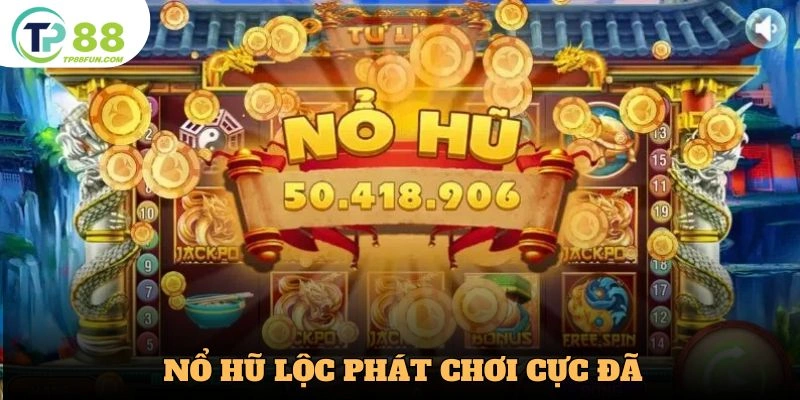 Nổ hũ lộc phát chơi cực đã